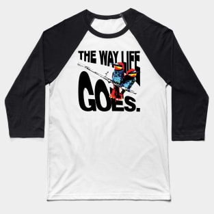 The way Life Goes 2 Baseball T-Shirt